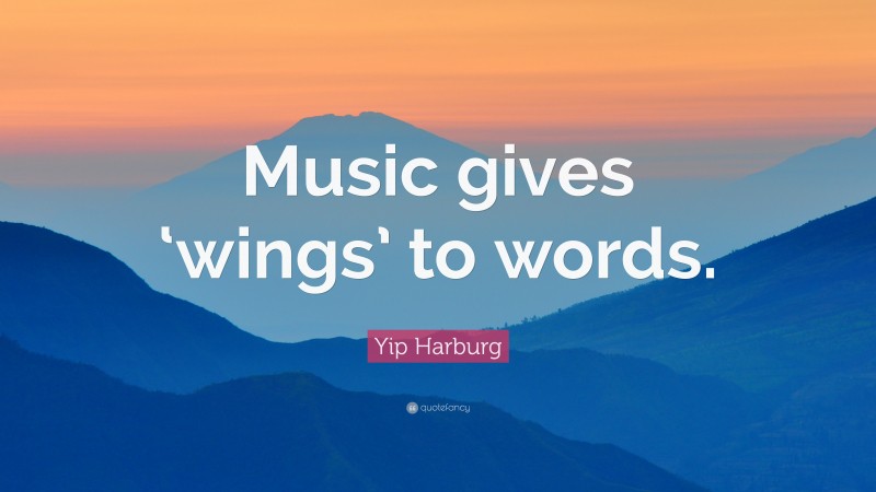 Yip Harburg Quote: “Music gives ‘wings’ to words.”