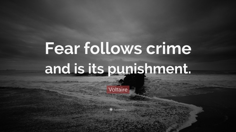 Voltaire Quote: “Fear follows crime and is its punishment.”