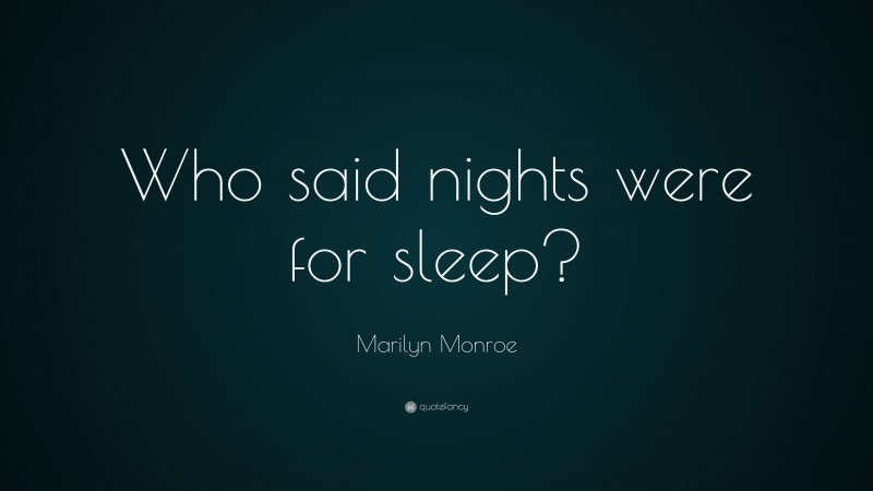 Marilyn Monroe Quote: “Who said nights were for sleep?”