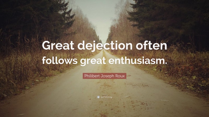Philibert Joseph Roux Quote: “Great dejection often follows great enthusiasm.”