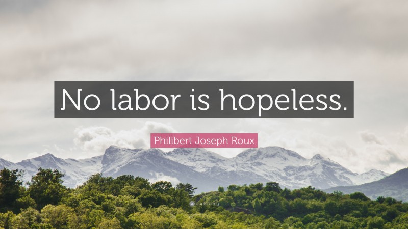 Philibert Joseph Roux Quote: “No labor is hopeless.”