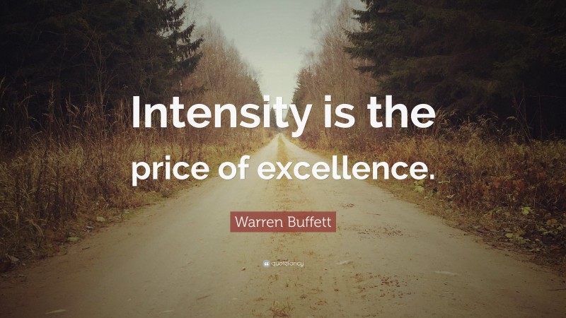Warren Buffett Quote: “Intensity is the price of excellence.”