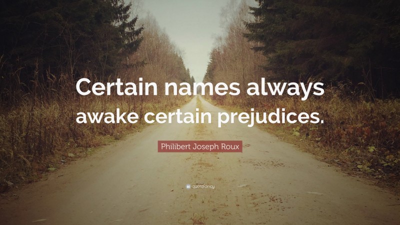 Philibert Joseph Roux Quote: “Certain names always awake certain prejudices.”