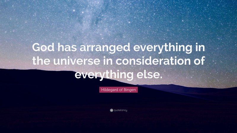 Hildegard of Bingen Quote: “God has arranged everything in the universe in consideration of everything else.”