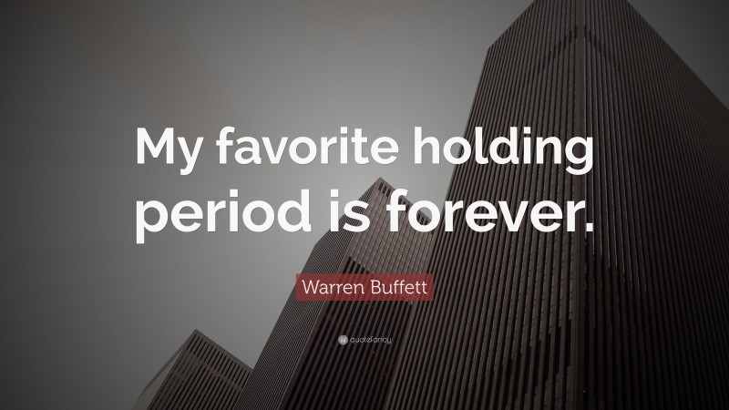 Warren Buffett Quote: “My favorite holding period is forever.”