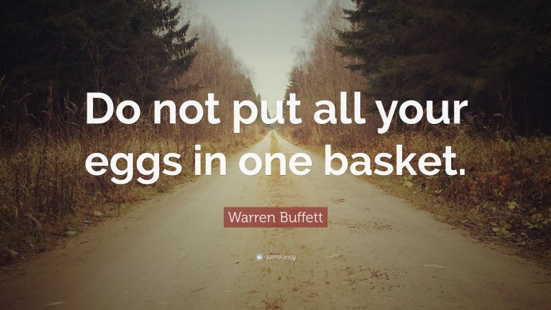 Warren Buffett Quote: “Do not put all your eggs in one basket.”