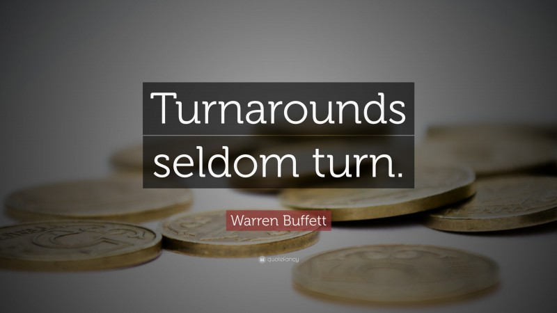 Warren Buffett Quote: “Turnarounds seldom turn.”