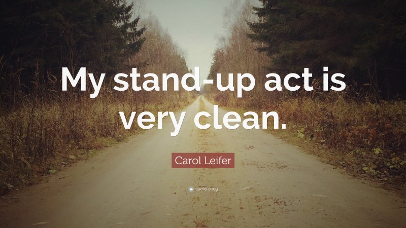 Carol Leifer Quote: “My stand-up act is very clean.”