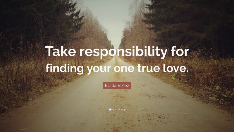 Bo Sanchez Quote: “Take responsibility for finding your one true love.”