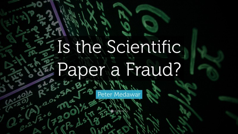 Peter Medawar Quote: “Is the Scientific Paper a Fraud?”