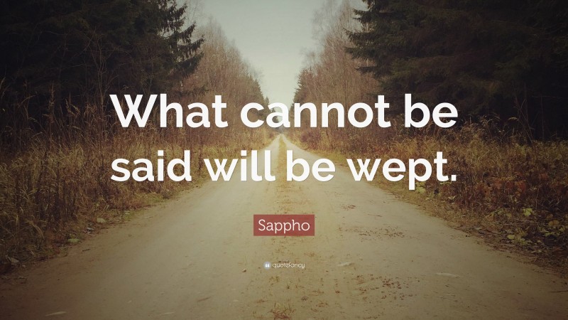 Sappho Quote: “What cannot be said will be wept.”