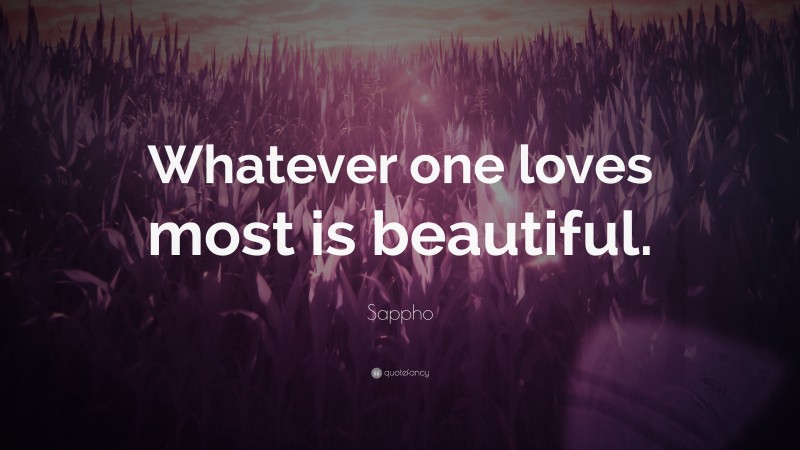 Sappho Quote: “Whatever one loves most is beautiful.”