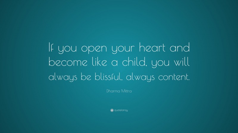 Dharma Mittra Quote: “If you open your heart and become like a child, you will always be blissful, always content.”