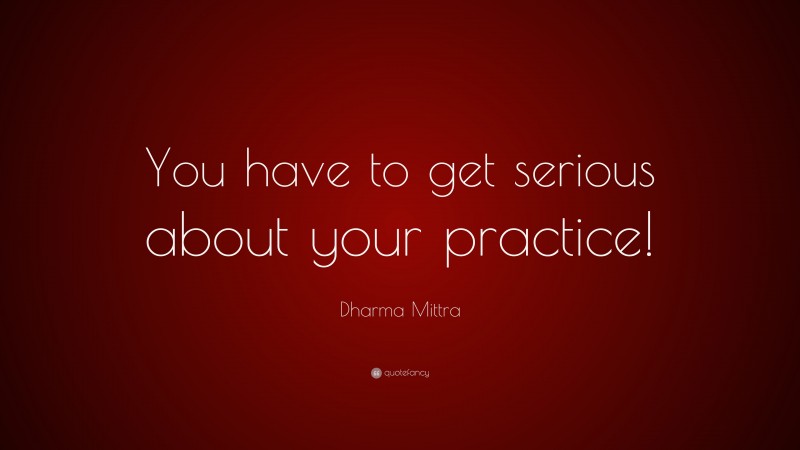 Dharma Mittra Quote: “You have to get serious about your practice!”