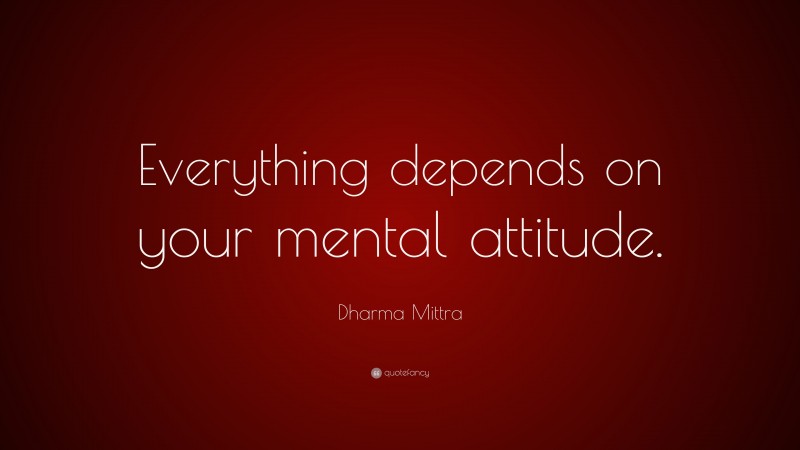 Dharma Mittra Quote: “Everything depends on your mental attitude.”