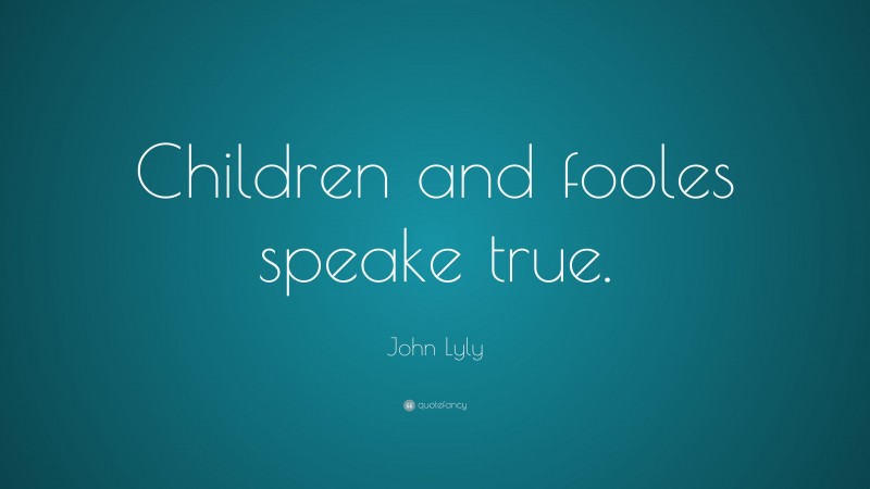 John Lyly Quote: “Children and fooles speake true.”