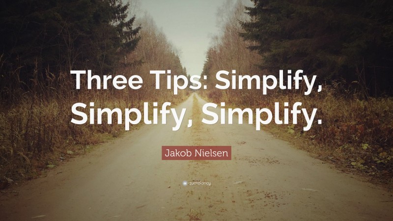 Jakob Nielsen Quote: “Three Tips: Simplify, Simplify, Simplify.”