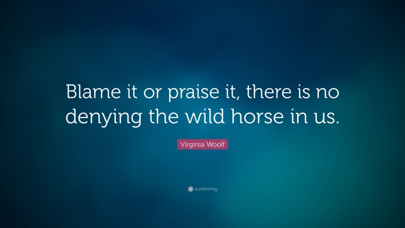 Virginia Woolf Quote: “Blame it or praise it, there is no denying the ...