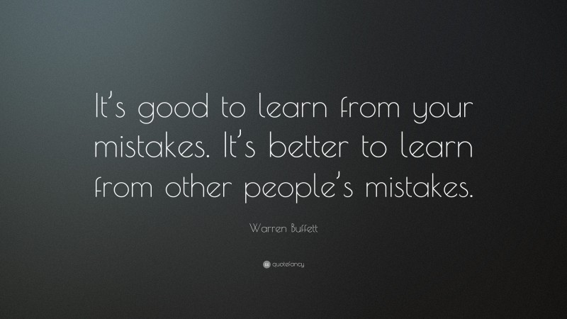 Warren Buffett Quote: “It’s good to learn from your mistakes. It’s ...