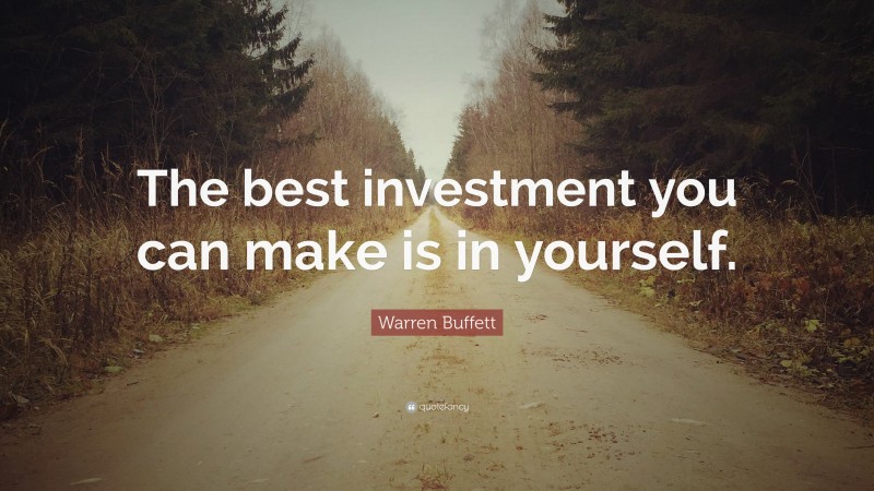 Warren Buffett Quote: “The best investment you can make is in yourself.”