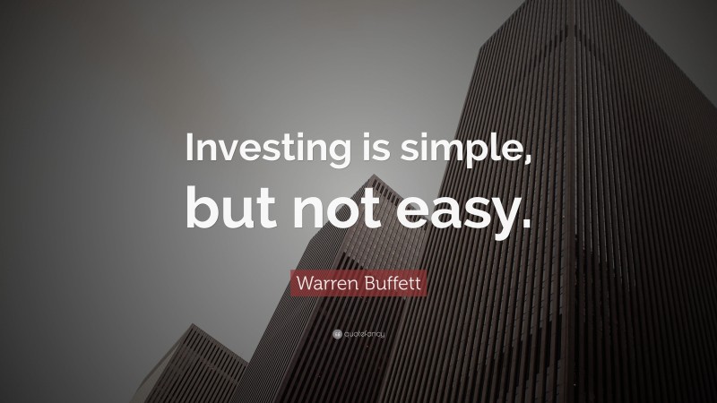 Warren Buffett Quote: “Investing is simple, but not easy.”