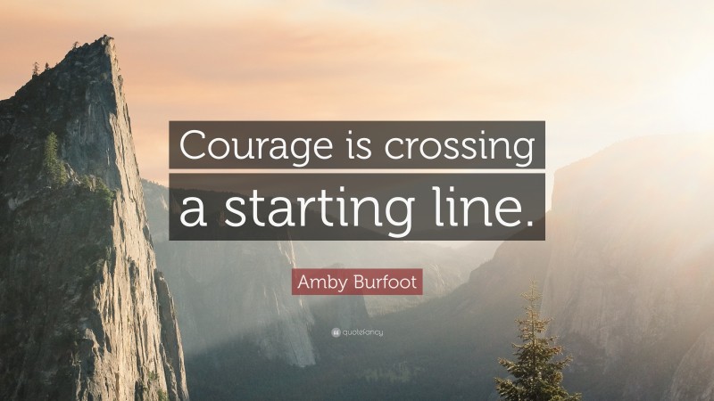 Amby Burfoot Quote: “Courage is crossing a starting line.”