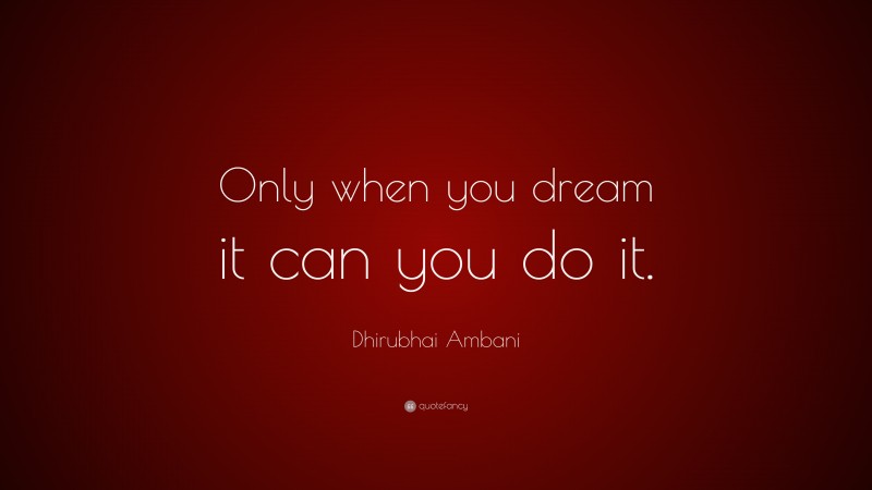 Dhirubhai Ambani Quote: “Only when you dream it can you do it.”