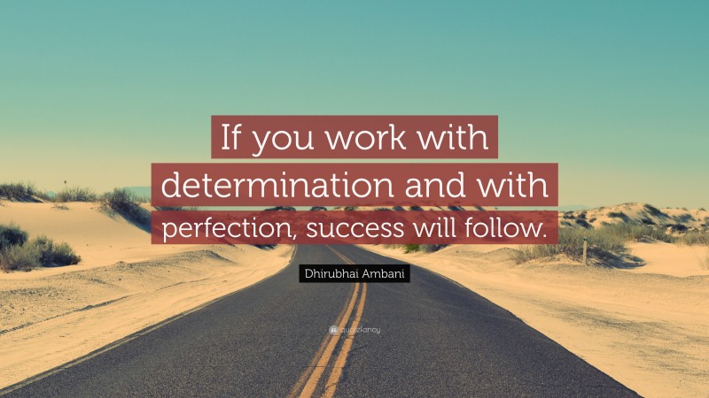 Dhirubhai Ambani Quote: “If you work with determination and with perfection, success will follow.”
