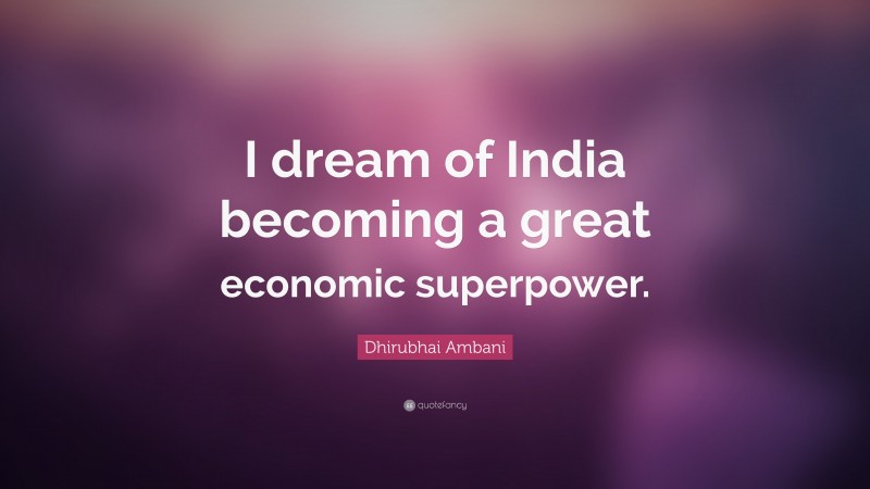 Dhirubhai Ambani Quote: “I dream of India becoming a great economic superpower.”