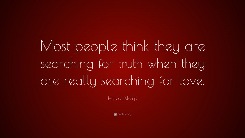 Harold Klemp Quote: “Most people think they are searching for truth when they are really searching for love.”