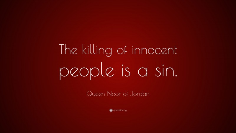 Queen Noor of Jordan Quote: “The killing of innocent people is a sin.”
