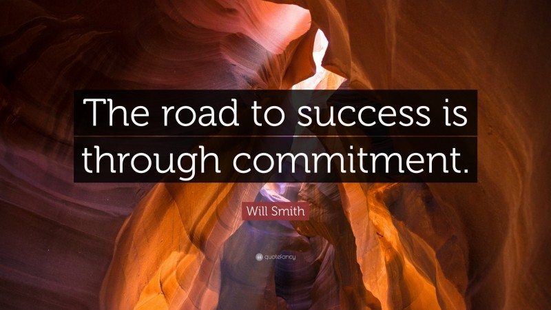 Will Smith Quote: “The road to success is through commitment.”