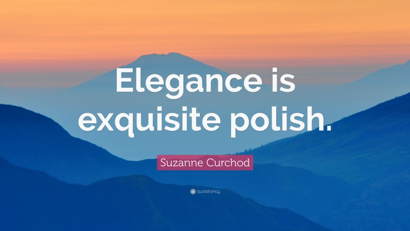 Suzanne Curchod Quote: “Elegance is exquisite polish.”