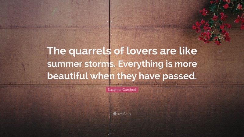 Suzanne Curchod Quote: “The quarrels of lovers are like summer storms. Everything is more beautiful when they have passed.”