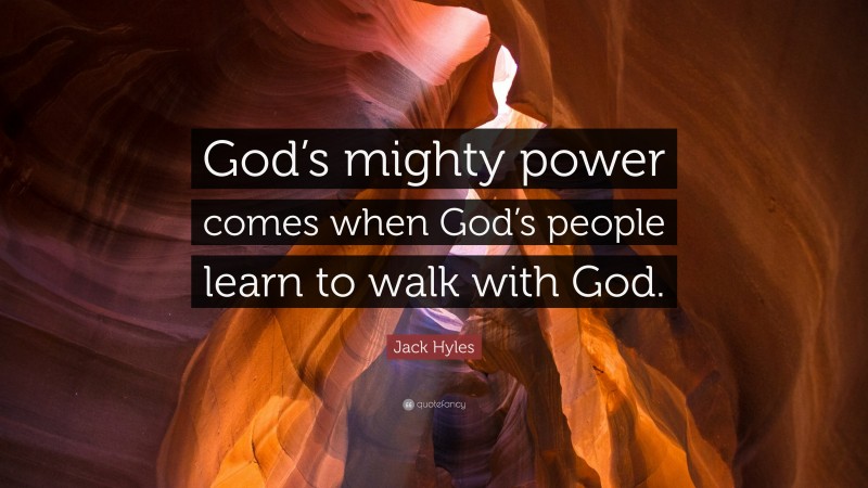 Jack Hyles Quote: “God’s mighty power comes when God’s people learn to walk with God.”