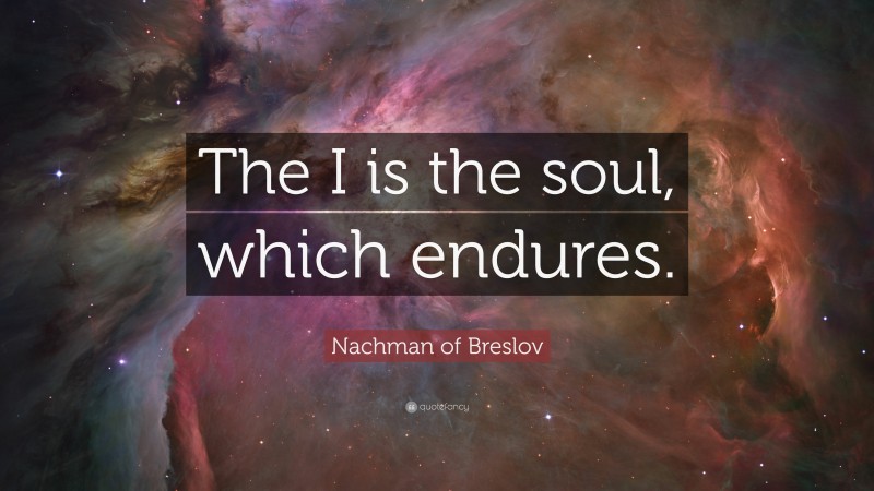 Nachman of Breslov Quote: “The I is the soul, which endures.”