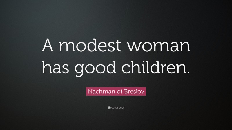Nachman of Breslov Quote: “A modest woman has good children.”