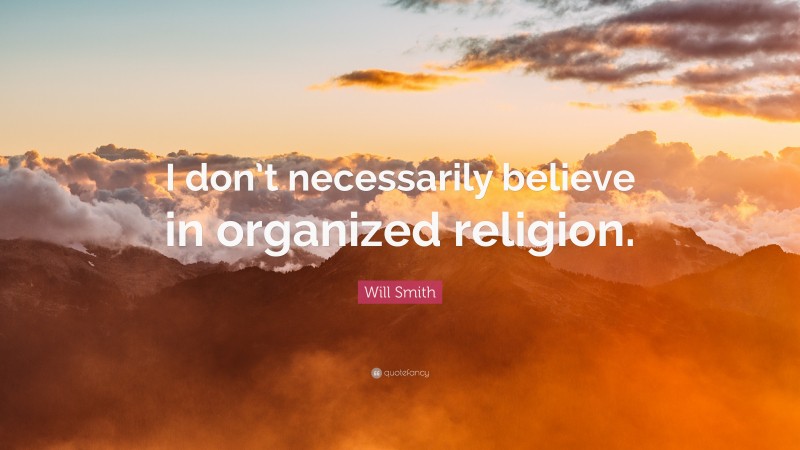 Will Smith Quote: “I don’t necessarily believe in organized religion.”