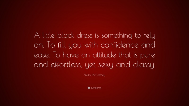Stella McCartney Quote: “A little black dress is something to rely on. To fill you with confidence and ease. To have an attitude that is pure and effortless, yet sexy and classy.”