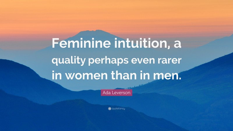 Ada Leverson Quote: “Feminine intuition, a quality perhaps even rarer in women than in men.”