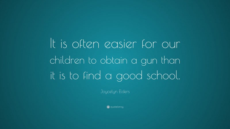 Joycelyn Elders Quote: “It is often easier for our children to obtain a gun than it is to find a good school.”
