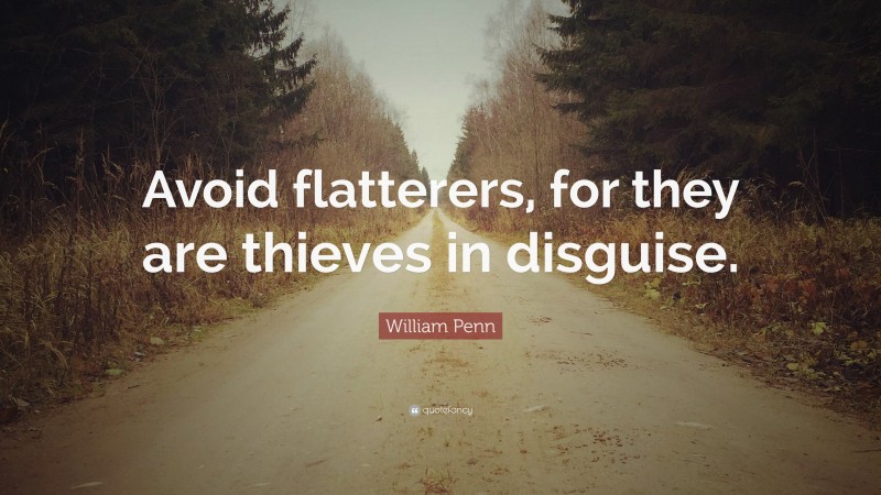 William Penn Quote: “Avoid flatterers, for they are thieves in disguise.”