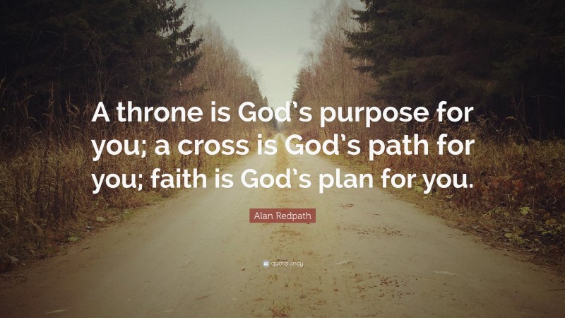 Alan Redpath Quote: “A throne is God’s purpose for you; a cross is God’s path for you; faith is God’s plan for you.”