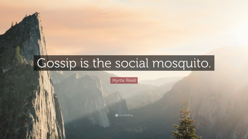 Myrtle Reed Quote: “Gossip is the social mosquito.”