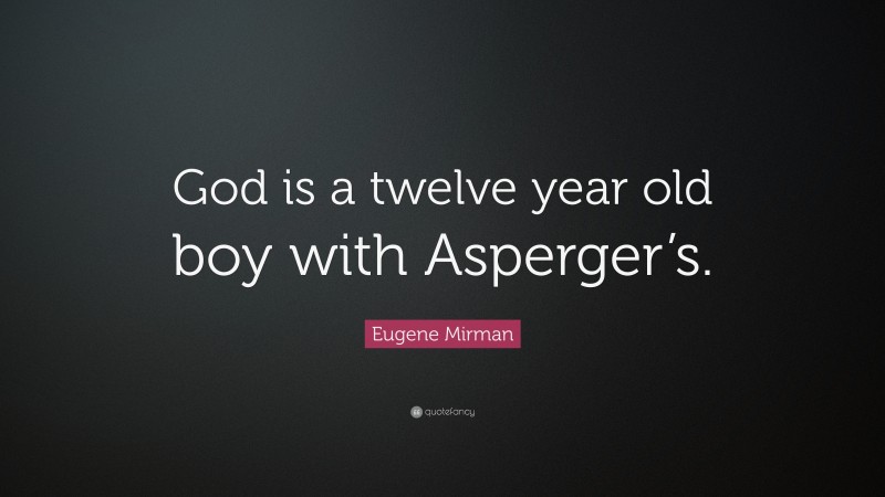 Eugene Mirman Quote: “God is a twelve year old boy with Asperger’s.”