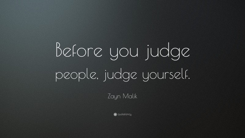 Zayn Malik Quote: “Before you judge people, judge yourself.”