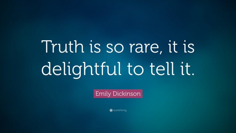 Emily Dickinson Quote: “Truth is so rare, it is delightful to tell it.”