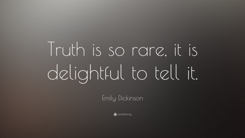 Emily Dickinson Quote: “Truth is so rare, it is delightful to tell it.”