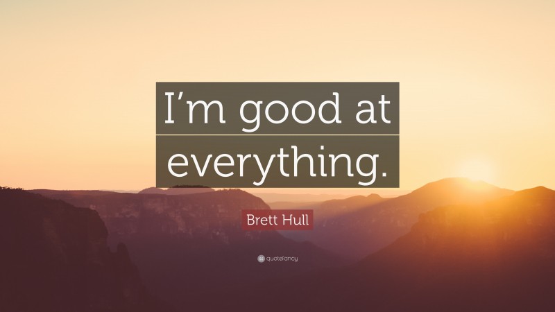 Brett Hull Quote: “I’m good at everything.”