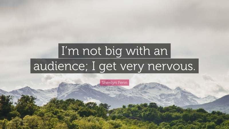 Sherilyn Fenn Quote: “I’m not big with an audience; I get very nervous.”